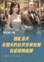 未婚夫白月光来抢婚我直接换新郎