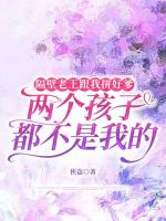 隔壁老王跟我拼好爹，两个孩子都不是我的