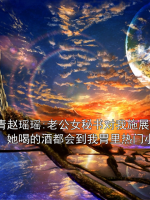 张青赵瑶瑶:老公女秘书对我施展邪术，她喝的酒都会到我胃里热门小说