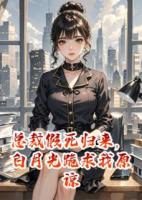 总裁假死归来，白月光跪求我原谅