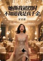 她撕我裙摆时，不知道我是真千金