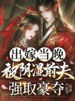 出嫁当晚,被阴湿前夫强取豪夺