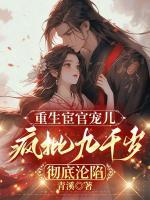 重生宦官宠儿，疯批九千岁彻底沦陷