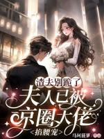 渣夫别跪了，夫人已被京圈大佬掐腰宠