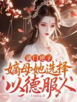 满门逆子，嫡母她选择以德服人