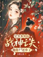 守节多年后，战神亡夫他诈尸还乡了