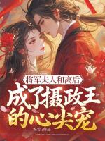 将军夫人和离后，成了摄政王的心尖宠