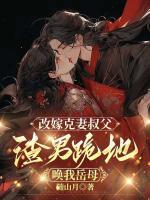 改嫁克妻叔父，渣男跪地唤我岳母