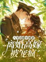 八零边疆小辣妻，离婚高嫁被宠疯