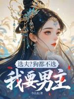 选夫？狗都不选，我要男主