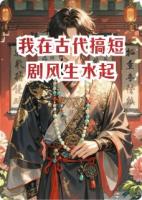 我在古代搞短剧风生水起
