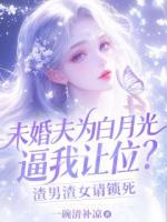 未婚夫为白月光逼我让位？渣男渣女请锁死