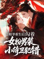 相爷重生后，勾着女扮男装小侍卫犯错