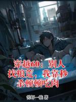 穿越60：别人找粮荒，我靠秒杀顿顿吃肉