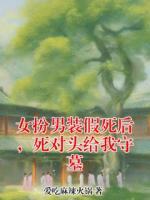 女扮男装假死后，死对头给我守墓
