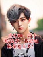 重生80：两个赔钱货？我把姐妹花宠上天！