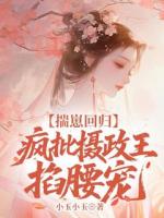 揣崽回归，疯批摄政王掐腰宠