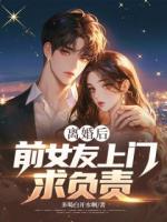 离婚后，前女友上门求负责