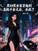 黑切黑全家穿越到真假千金文后，杀疯了