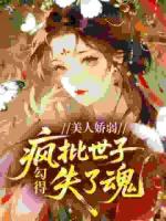 美人娇弱，勾得疯批世子失了魂