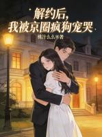 解约后，我被京圈疯狗宠哭