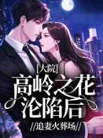 大院高岭之花沦陷后，追妻火葬场