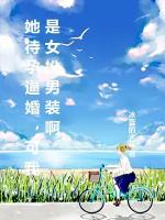 她待孕逼婚，可我是女扮男装啊
