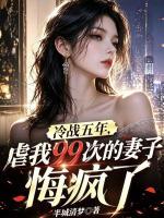 冷战五年，虐我99次的妻子悔疯了
