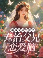 乖乖女重生叛逆，专治父兄恋爱脑